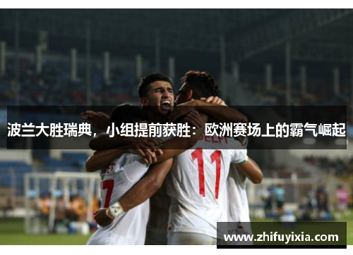 波兰大胜瑞典，小组提前获胜：欧洲赛场上的霸气崛起