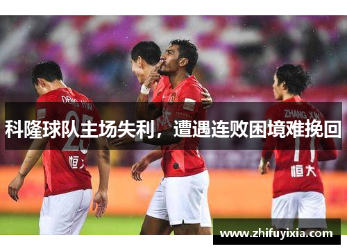 科隆球队主场失利，遭遇连败困境难挽回